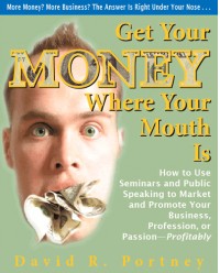 Get Your Money Where Your Mouth Is: How to Use Seminars and Public Speaking to Market and Promote Your Business, Profession, or Passion — Profitably