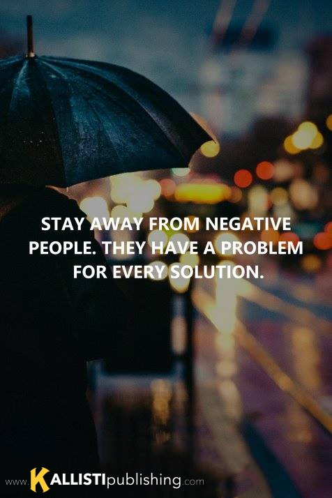 Stay Away from Negative People. They Have a Problem for Every Solution!