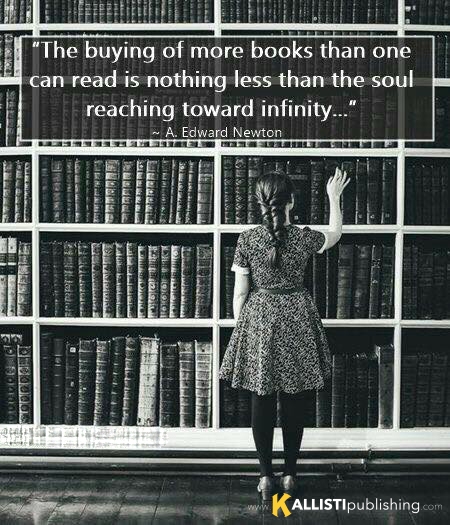 The buying of more books than one can read is nothing less than the soul reaching toward infinity. -- A. Edward Newton