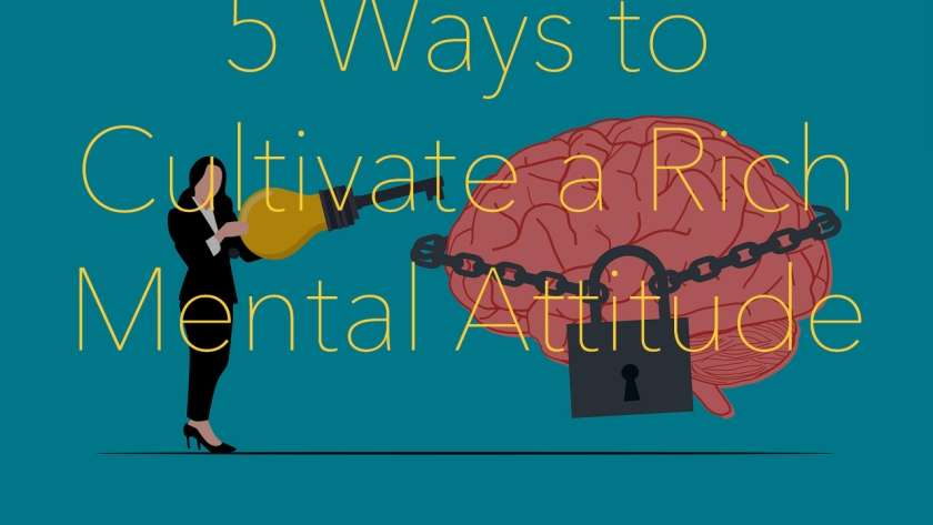 5 Ways to Cultivate a Rich Mental Attitude