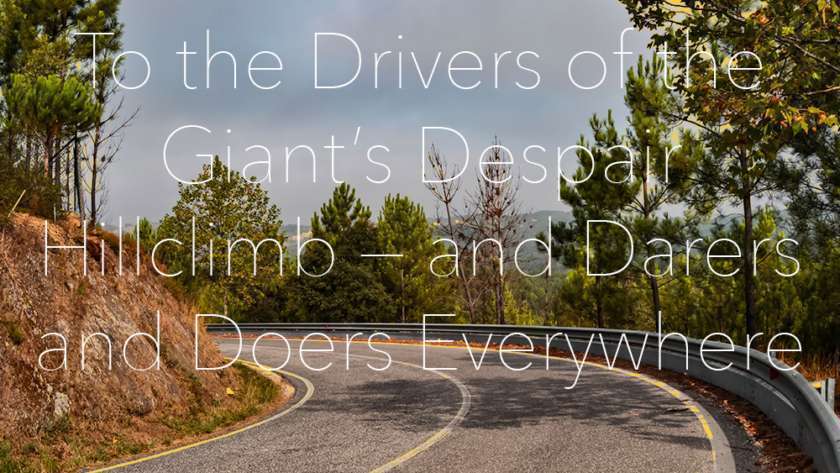 To the Drivers of the Giant’s Despair Hillclimb — and Darers and Doers Everywhere