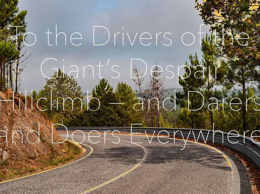 To the Drivers of the Giant’s Despair Hillclimb — and Darers and Doers Everywhere