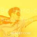 Be Heroic Because You Can