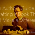 An Authors Guide to Crafting a Book That Will Make a Difference